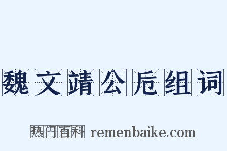 魏文靖公卮组词是什么意思的图片